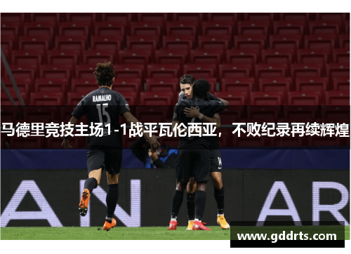 马德里竞技主场1-1战平瓦伦西亚，不败纪录再续辉煌