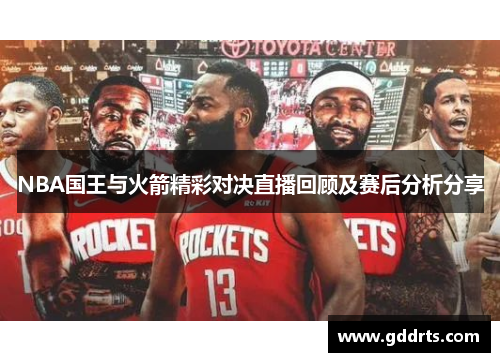 NBA国王与火箭精彩对决直播回顾及赛后分析分享
